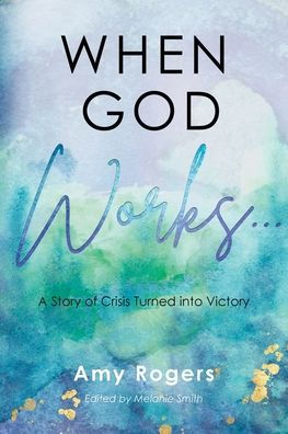 When God Works...: A Story of Crisis Turned into Victory