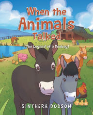 Title: When the Animals Talked: (The Legend of a Donkey), Author: Sinthera Dodson