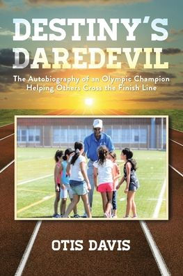 Destiny's Daredevil: the Autobiography of an Olympic Champion Helping Others Cross Finish Line