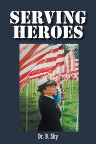 Title: Serving Heroes, Author: Dr. B. Sky