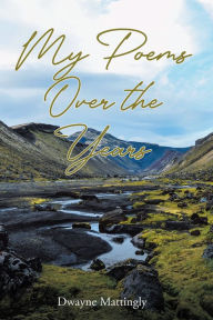 Title: My Poems Over the Years, Author: Dwayne Mattingly