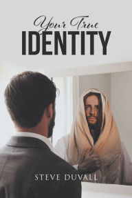 Title: Your True Identity, Author: Steve Duvall