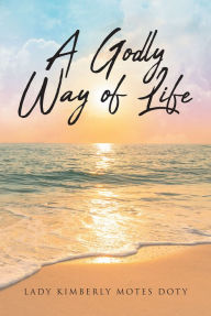 Title: A Godly Way of Life, Author: Lady Kimberly Motes Doty