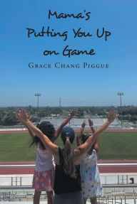 Title: MAMA'S PUTTING YOU UP ON GAME, Author: Grace Chang Piggue