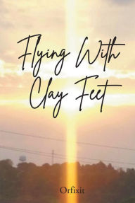 Title: Flying With Clay Feet, Author: Christian Faith Publishing