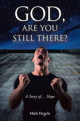 God, Are You Still There?: A story of... hope