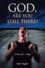 God, Are You Still There?: A story of... hope