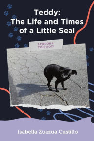 Title: Teddy: The Life and Times of a Little Seal, Author: Isabella Zuazua Castillo
