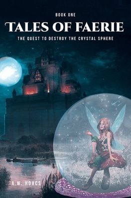 Tales of Faerie: Book One: the Quest to Destroy Crystal Sphere