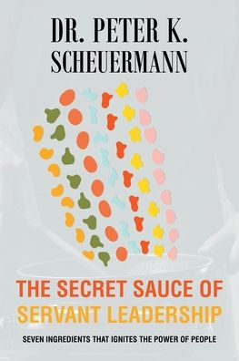 the Secret Sauce of Servant Leadership: Seven Ingredients that Ignites Power People