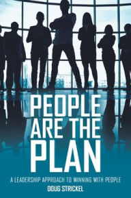 Title: People Are the Plan: A Leadership Approach to Winning with People, Author: Doug Strickel