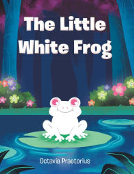 Title: The Little White Frog, Author: Octavia Praetorius