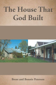 Title: The House That God Built, Author: Brent Peterson