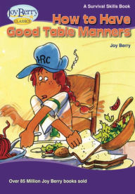 Title: How to Have Good Table Manners, Author: Joy Berry