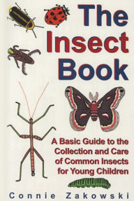 Title: The Insect Book: A Basic Guide to the Collection and Care of Common Insects for Young Children, Author: Connie Zakowski