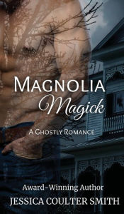 Title: Magnolia Magick: A Ghostly Romance, Author: Jessica Coulter Smith