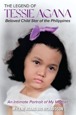 the Legend of Tessie Agana Beloved Child Star Philippines: An Intimate Portrait My Mother