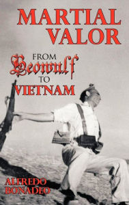 Title: Martial Valor: From Beowulf To Vietnam, Author: Alfredo Bonadeo