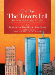 Title: The Day the Towers Fell: The Story of September 11, 2001, Author: Maureen Crethan Santora