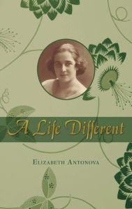Title: A Life Different, Author: Elizabeth Antonova