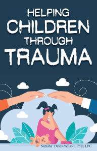 Title: Helping Children Through Trauma, Author: Natisha Davis-Wilson