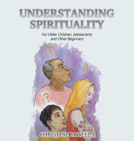 Title: Understanding Spirituality: For Older Children, Adolescents and Other Beginners, Author: Christine Rotella