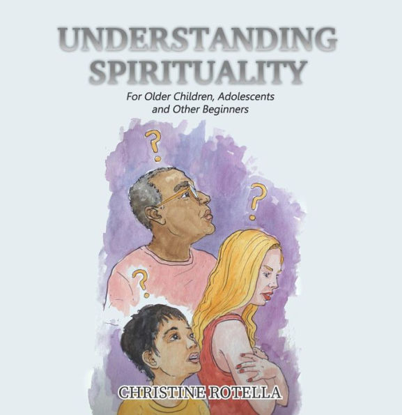 Understanding Spirituality: For Older Children, Adolescents and Other Beginners