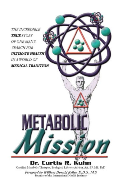 Metabolic Mission: The Incredible True Story of One Man's Search For Ultimate Health In A World Of Medical Tradition