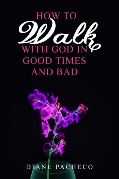 How to Walk with God Good Times and Bad