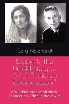 Bobbie B. The Untold Story of A.A.'s "Fantastic Communicator"