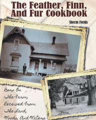 Title: The Feather, Finn and Fur Cookbook, Author: Sherm Fields
