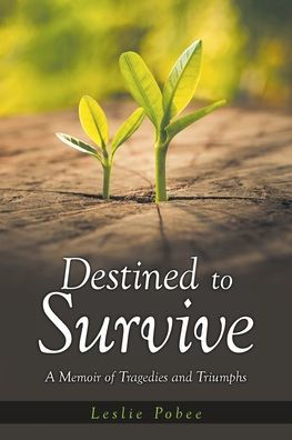 Destined to Survive; A Memoir of Tragedies and Triumphs