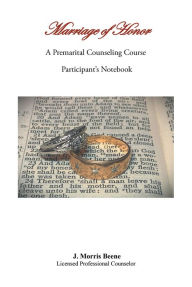 Title: Marriage of Honor A Premarital Counseling Course Participant's Notebook, Author: J. Morris Beene