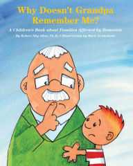 Title: Why Doesn't Grandpa Remember Me?: A Children's Book about Families Affected by Dementia, Author: Robert Sky Allen Ph.D.