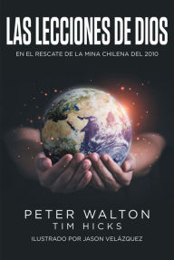 Title: Las Lecciones de Dios: En el rescate de la mina chilena del 2010, Author: Peter Walton