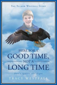 Title: Here For a Good Time, Not a Long Time Don't Ignore the Signs The Tucker Westfall Story, Author: Tracy Westfall