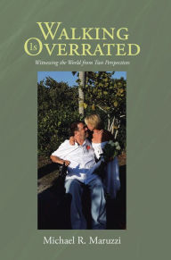 Title: Walking is Overrated: Witnessing the World from Two Perspectives, Author: Michael R. Maruzzi
