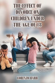 Title: The Effect Of Divorce On Children Under The Age Of 18, Author: Lorenzo  N. Barr