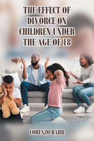 Title: The Effect Of Divorce On Children Under The Age Of 18, Author: Lorenzo N. Barr