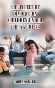Title: The Effect Of Divorce On Children Under The Age Of 18, Author: Lorenzo N Barr