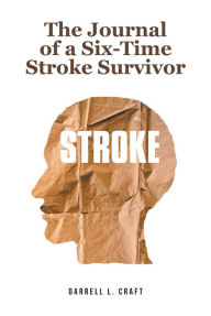 Title: The Journal of a Six-Time Stroke Survivor, Author: Darrell L. Craft