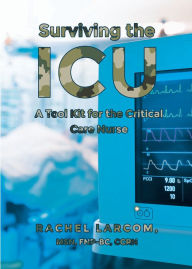 Title: Surviving the ICU: A Toolkit for the Critical Care Nurse, Author: Rachel Larcom