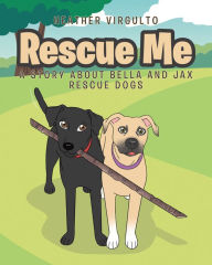 Title: Rescue Me: A Story about Bella and Jax Rescue Dogs, Author: Heather Virgulto