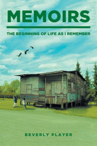 Title: Memoirs -The Beginning of Life as I Remember, Author: Beverly Player