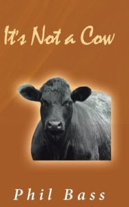Title: It's Not a Cow, Author: Phil Bass PhD