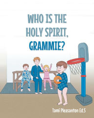 Title: Who Is The Holy Spirit, GRAMMIE?, Author: Tami Pleasanton Ed.S
