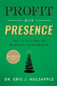 Books in english download free txt Profit with Presence: The Twelve Pillars of Mindful Leadership (English literature) 9798886450101  by Eric J. Holsapple, Eric J. Holsapple