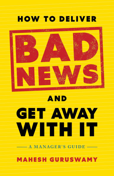 How to Deliver Bad News and Get Away with It: A Manager's Guide