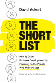 eBookStore new release: The Short List: How to Drive Business Development by Focusing on the People Who Matter Most in English by David Ackert 9798886452983