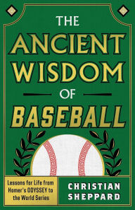 Mobile e books download THE ANCIENT WISDOM OF BASEBALL: Lessons for Life from Homer's ODYSSEY to the World Series by Christian Sheppard English version